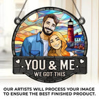 Custom Photo You & Me We Got This - Couple Personalized Window Hanging Suncatcher - Gift For Husband Wife, Anniversary 666796 - DiyGiftly