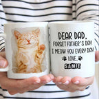 Forget Father's Day I woof/meow you everyday - Gift for Dad, Funny Personalized Cat Mug 76100096 - DiyGiftly