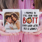 I Promise To Still Grab Your Butt Even When We're Old And Wrinkly - Upload Image, Gift For Couples - Personalized Mug 17645056 - DiyGiftly
