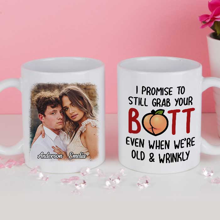 I Promise To Still Grab Your Butt Even When We're Old And Wrinkly - Upload Image, Gift For Couples - Personalized Mug 17645056 - DiyGiftly