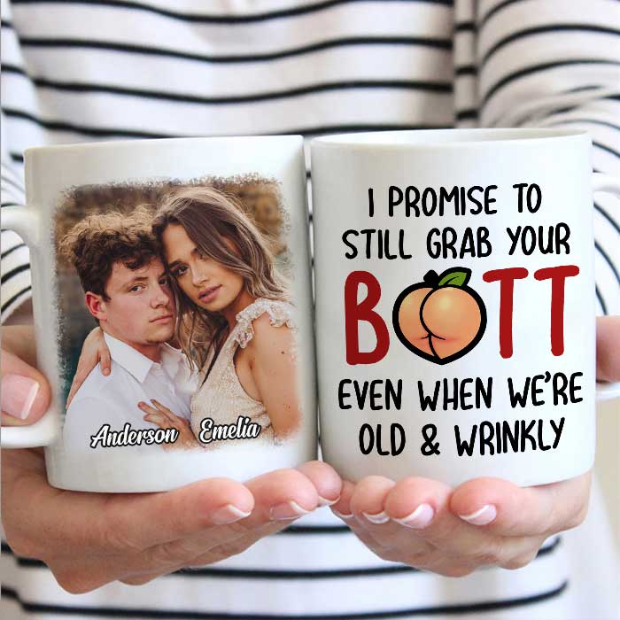 I Promise To Still Grab Your Butt Even When We're Old And Wrinkly - Upload Image, Gift For Couples - Personalized Mug 17645056 - DiyGiftly