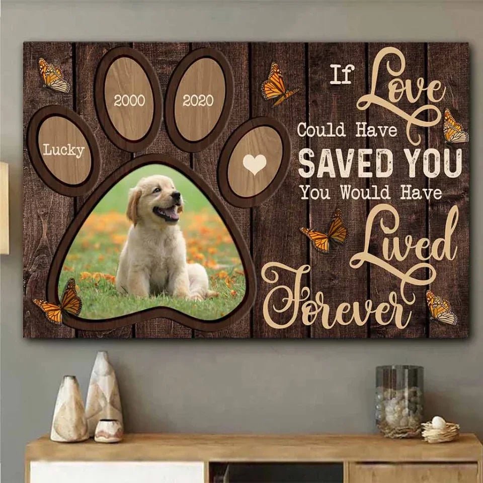 If Love Could Have Saved You You Would Have Lived Forever - Personalized Dog Poster 741764 - 741765 - DiyGiftly