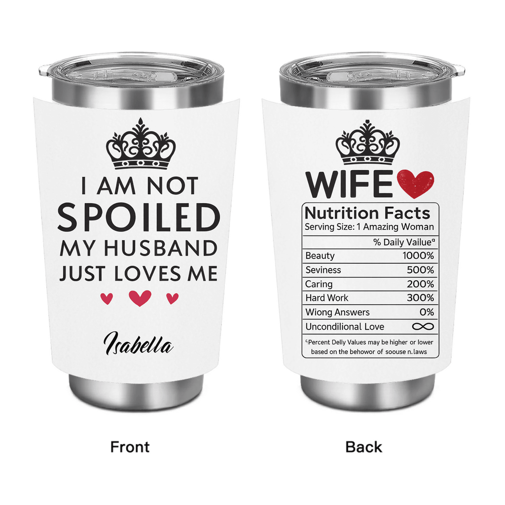 “I’m Not Spoiled, My Husband Just Loves Me a Lot” – Personalized Wife Tumbler – Custom Name Stainless Steel Insulated Cup, Sweet Anniversary Valentine’s Day Birthday Gift for Her 1136192 - DiyGiftly