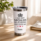 “I’m Not Spoiled, My Husband Just Loves Me a Lot” – Personalized Wife Tumbler – Custom Name Stainless Steel Insulated Cup, Sweet Anniversary Valentine’s Day Birthday Gift for Her 1136192 - DiyGiftly