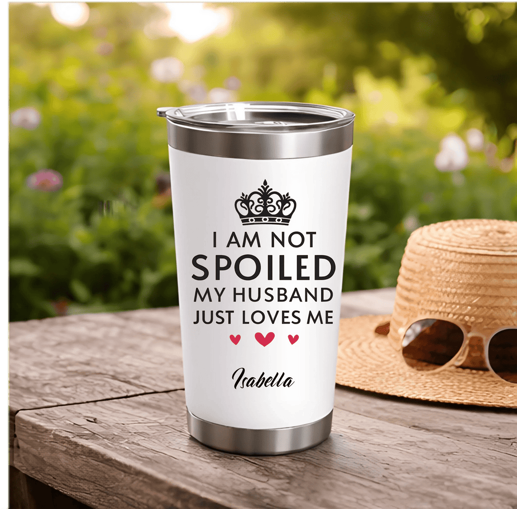 “I’m Not Spoiled, My Husband Just Loves Me a Lot” – Personalized Wife Tumbler – Custom Name Stainless Steel Insulated Cup, Sweet Anniversary Valentine’s Day Birthday Gift for Her 1136192 - DiyGiftly