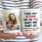 Loved You Yesterday Love You Still - Upload Image, Gift For Couples - Personalized Mug 65948672 - DiyGiftly