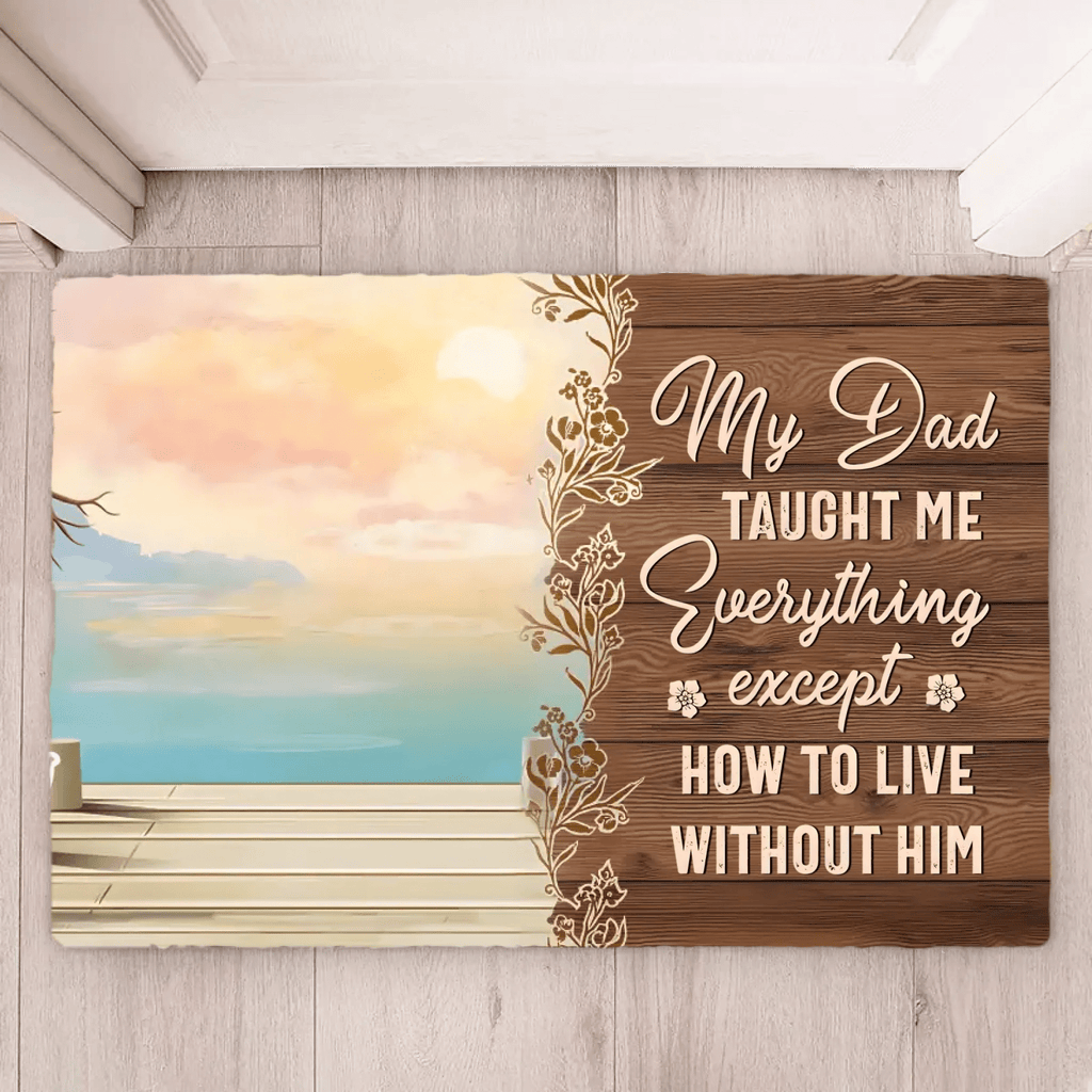 My Dad Taught Me Everything Except... - Personalized floor mat - Remembrance, Sympathy Gift For Family Members, Memorial Gift 714303 - D - DiyGiftly