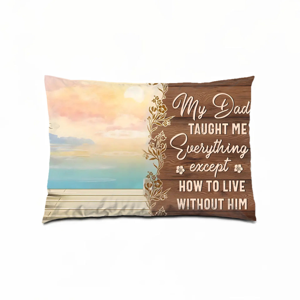 My Dad Taught Me Everything Except... - Personalized Pillow - Remembrance, Sympathy Gift For Family Members, Memorial Gift 714303 - B - DiyGiftly