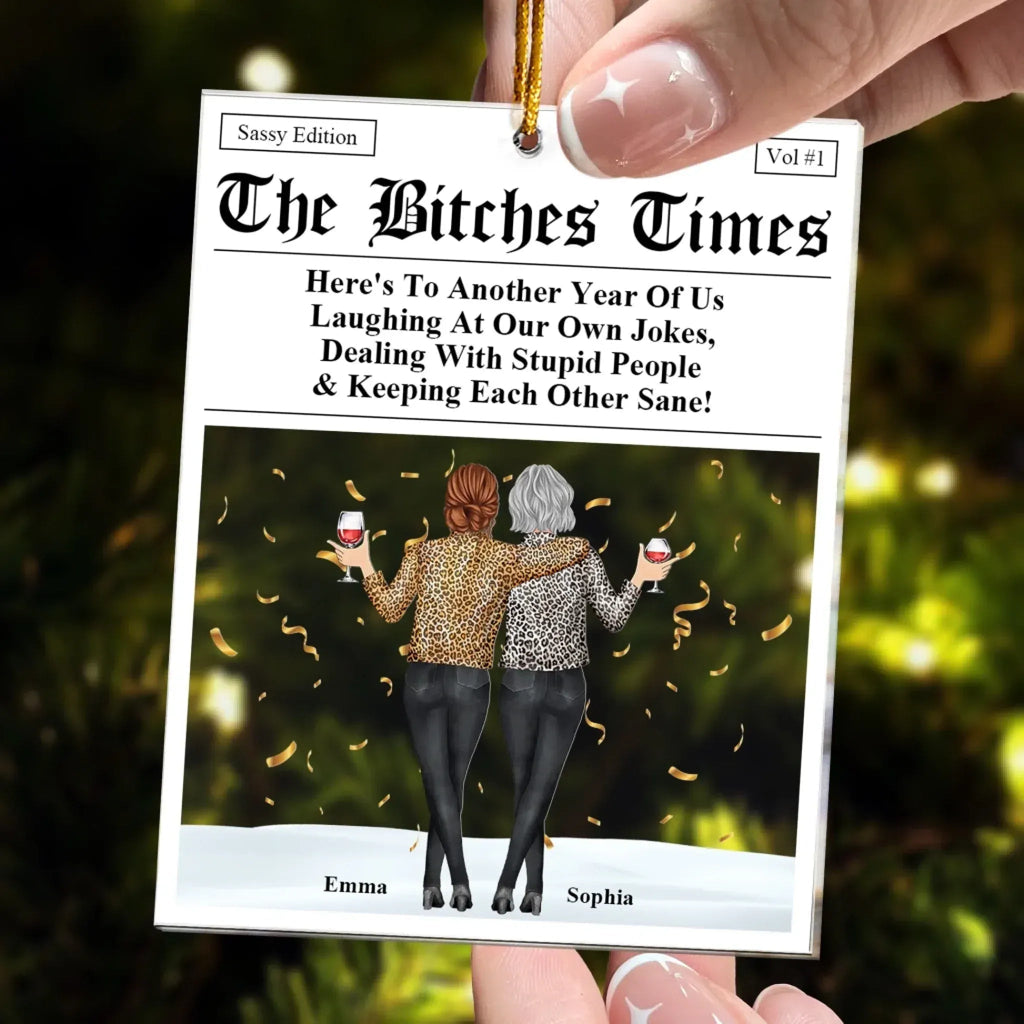 The B*tches Times – Personalized Acrylic Ornament for Best Friends – “Here’s to Another Year of Us Laughing at Our Own Jokes” – Custom Christmas Gift for Friends, Besties & BFFs 1055344 - DiyGiftly
