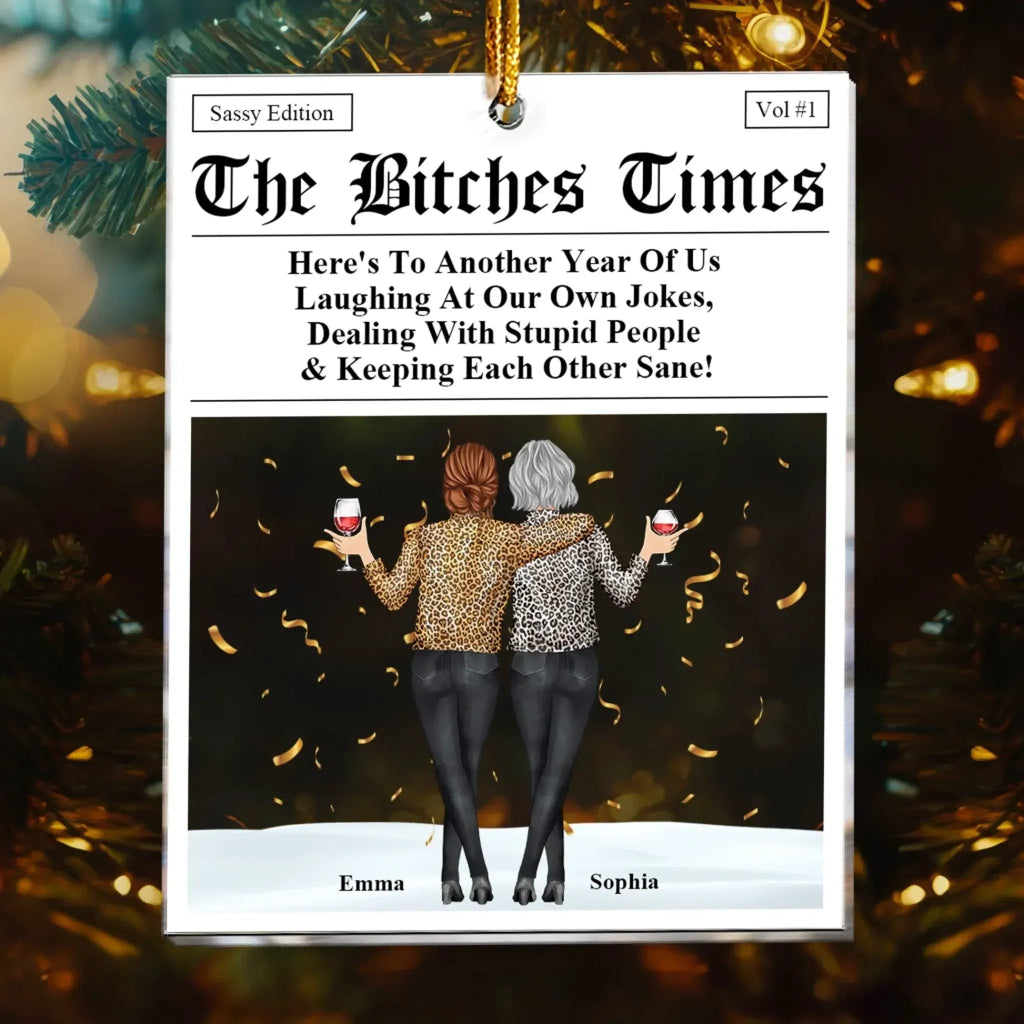 The B*tches Times – Personalized Acrylic Ornament for Best Friends – “Here’s to Another Year of Us Laughing at Our Own Jokes” – Custom Christmas Gift for Friends, Besties & BFFs 1055344 - DiyGiftly