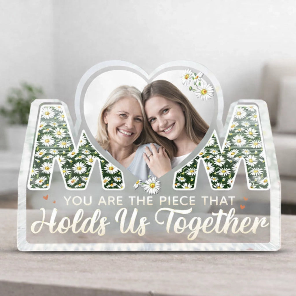 The Piece That Holds Us Together Custom Photo Acrylic Plaque - Personalized Family Plaque - Mother's Day and Birthday Gift for Mom From Daughter - DiyGiftly