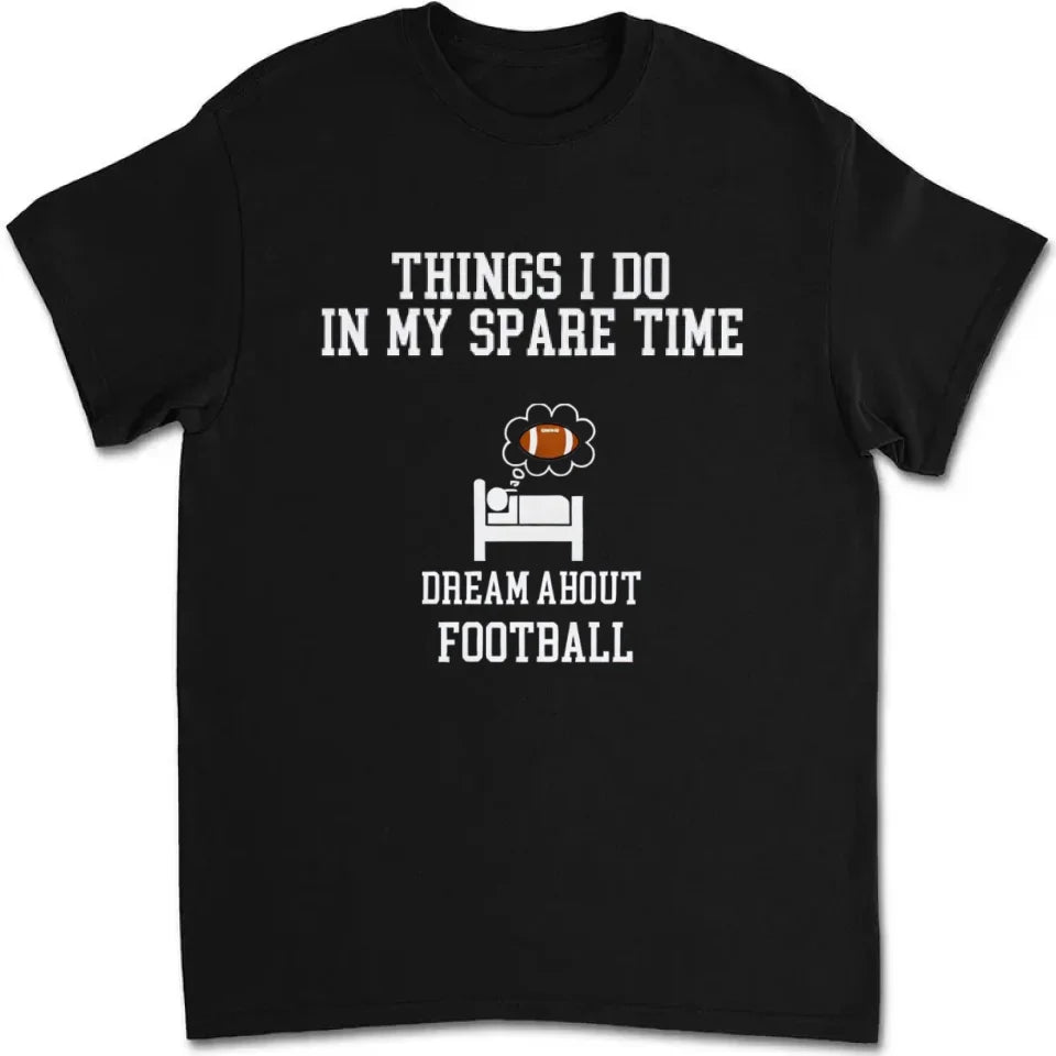 Things I Do In My Spare Time Football Shirt, Football Gift, Football Player, Tailgate Outfit, Football Lover Shirt Sports Shirt Football Fan 738720 - DiyGiftly