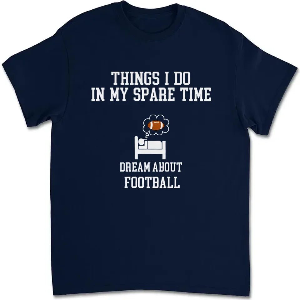 Things I Do In My Spare Time Football Shirt, Football Gift, Football Player, Tailgate Outfit, Football Lover Shirt Sports Shirt Football Fan 738720 - DiyGiftly