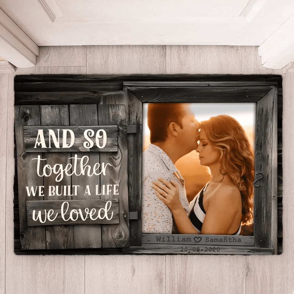 We Build A Life We Loved - Upload Image, Personalized Mat 706984 - D - DiyGiftly