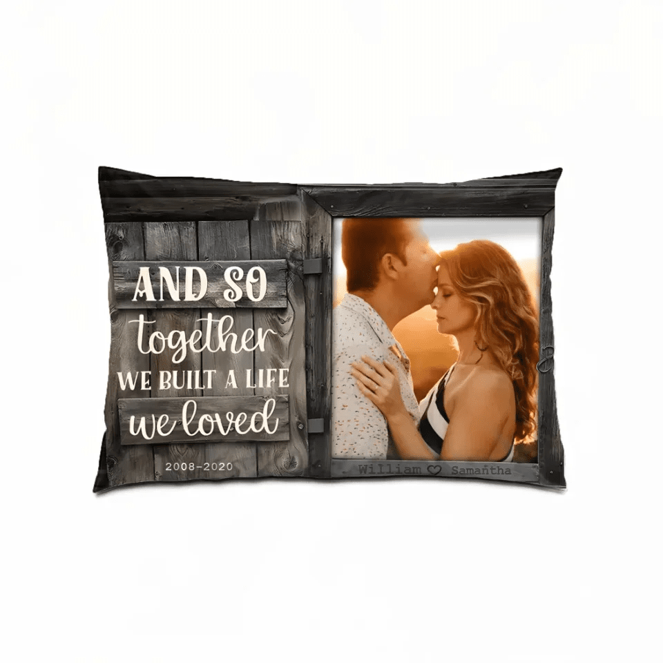 We Build A Life We Loved - Upload Image, Personalized Pillow 716308 - B - DiyGiftly