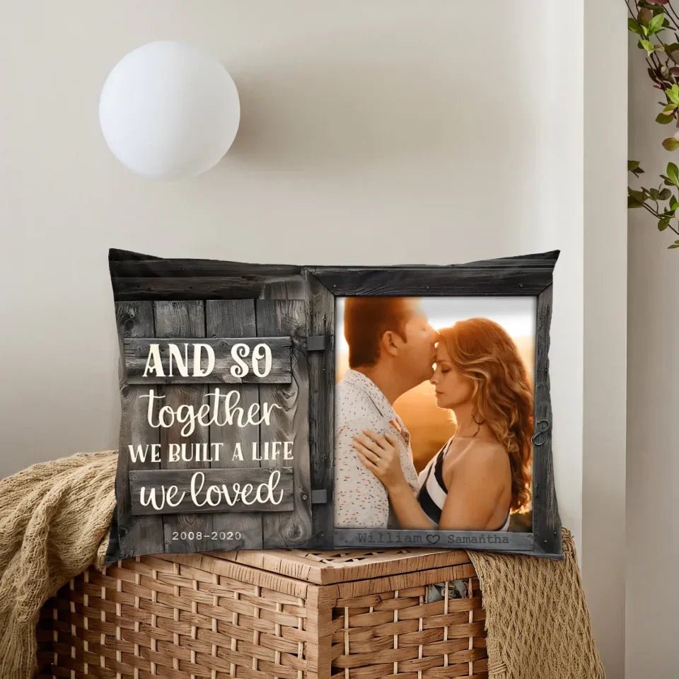 We Build A Life We Loved - Upload Image, Personalized Pillow 716308 - B - DiyGiftly