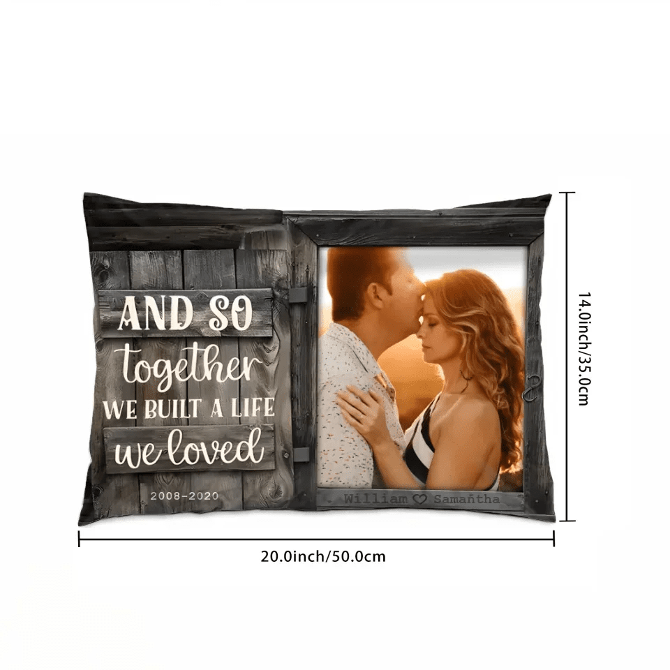 We Build A Life We Loved - Upload Image, Personalized Pillow 716308 - B - DiyGiftly