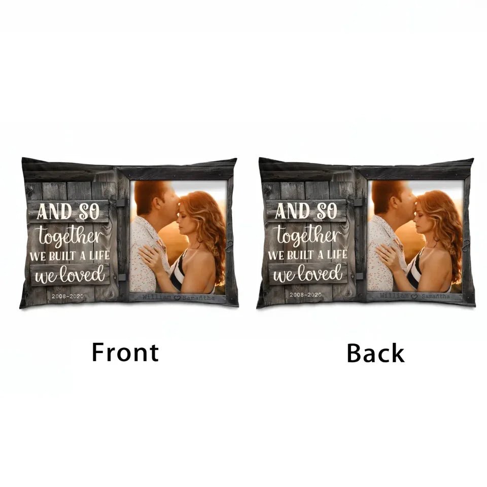We Build A Life We Loved - Upload Image, Personalized Pillow 716308 - B - DiyGiftly